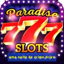 uma noite de crime drive